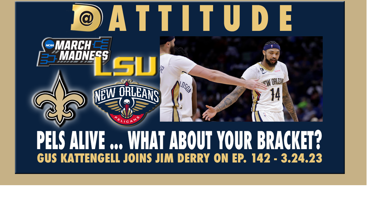 Pelicans alive, LSU women eye Final Four and more; Gus Kattengell joins ‘Dattitude,’ Ep. 142