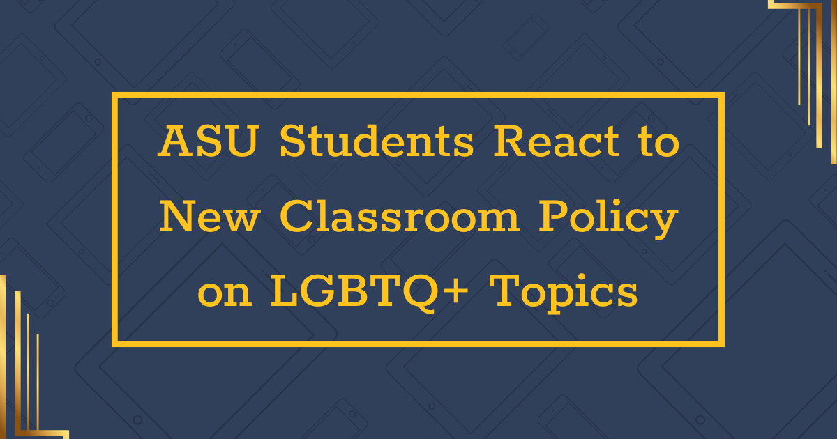 ASU Students React to New Classroom Policy on LGBTQ+ Topics