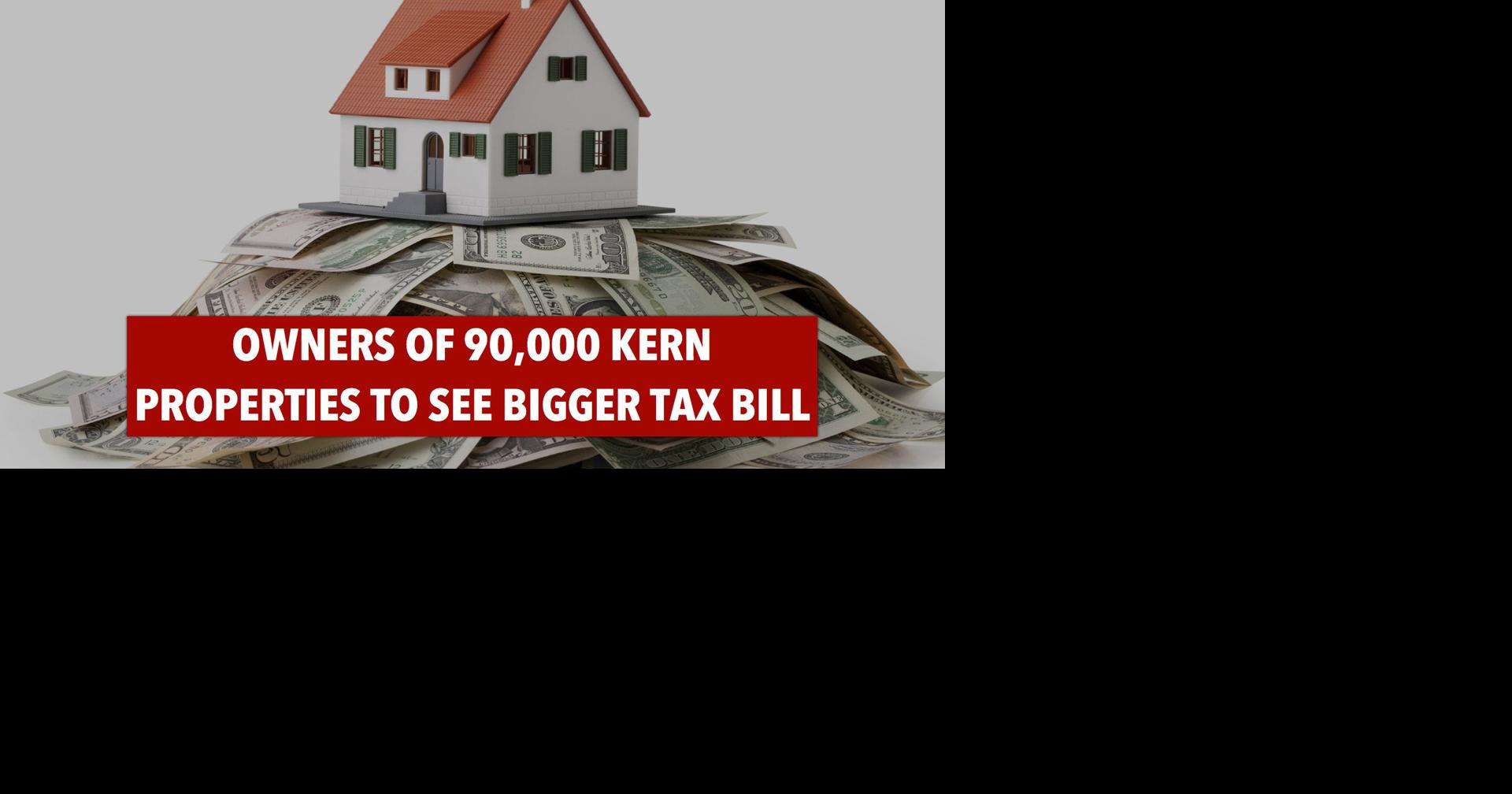 Owners of 90,000 Kern properties to see bigger tax bill News