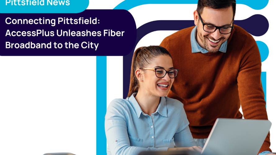 Empowering Pittsfield: AccessPlus Unleashes Fiber Broadband to the City