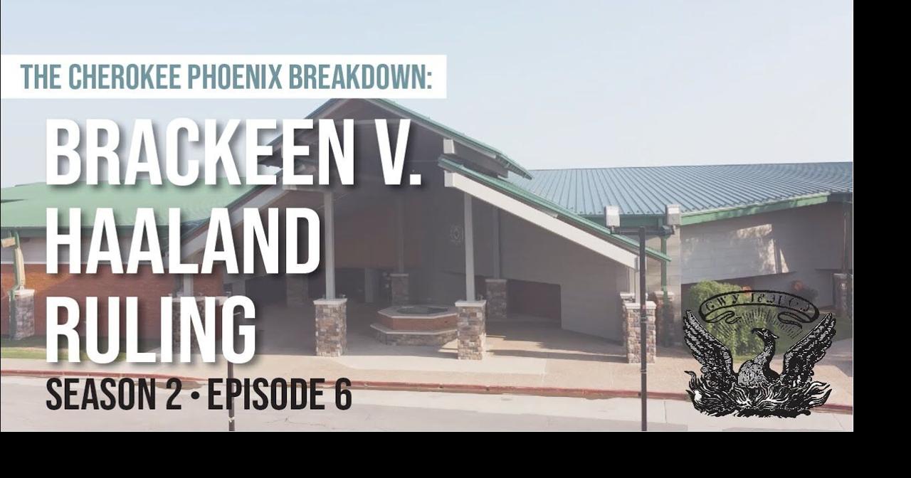 The Cherokee Phoenix Breakdown: Haaland v. Brackeen Ruling Review ...