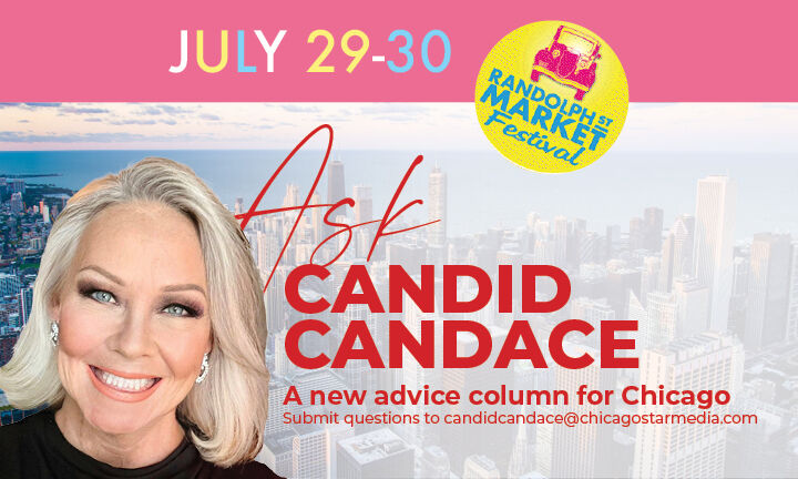 Ask Candid Candace, send questions to CandidCandace@ChicagoStarMedia.com. (Presented by Chicago Randolph Street Market)