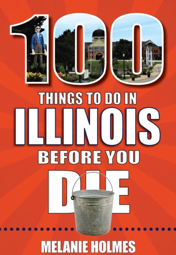 "100 Things to Do in Illinois Before You Die" - Author Melanie Holmes gives us a bucket list.