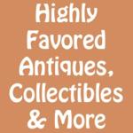 Highly Favored Antiques, Collectibles & More