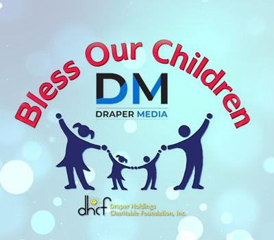 The Bless Our Children campaign is administered by Draper Holdings Charitable Foundation, Inc.