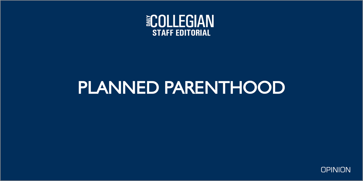 Planned Parenthood Services Inaccessible Necessary Editorials Opinion Daily Collegian Collegian Psu Edu
