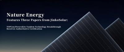 Three Papers Published Consecutively in Nature Energy: JinkoSolar's Breakthroughs in TOPCon/Perovskite Tandem Technology Receive Authoritative Recognition