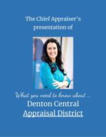 The Chief Appraiser's presentation of What You Need to Know About ... Denton Central Appraisal District