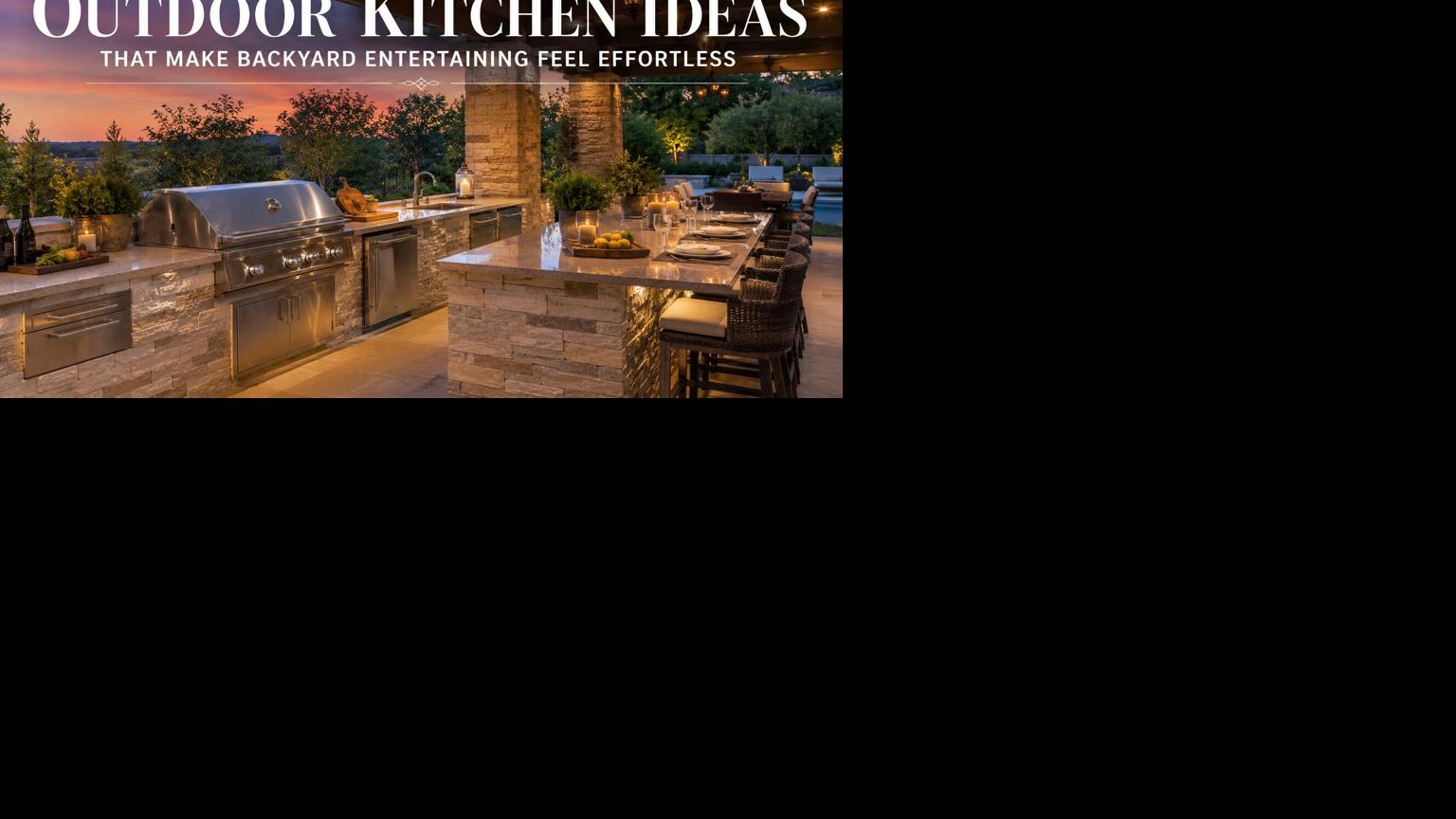 Outdoor Kitchen Ideas That Make Backyard Entertaining Easier