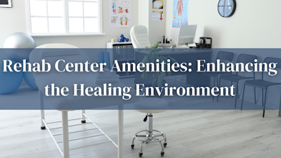 f Rehab Center Amenities: Enhancing the Healing Environment
