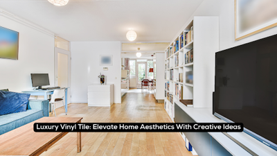 Luxury Vinyl Tile: Elevate Home Aesthetics With Creative Ideas