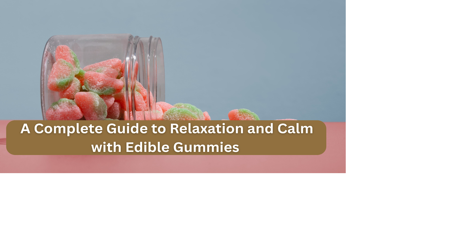 A Complete Guide to Relaxation and Calm with Edible Gummies | Health ...