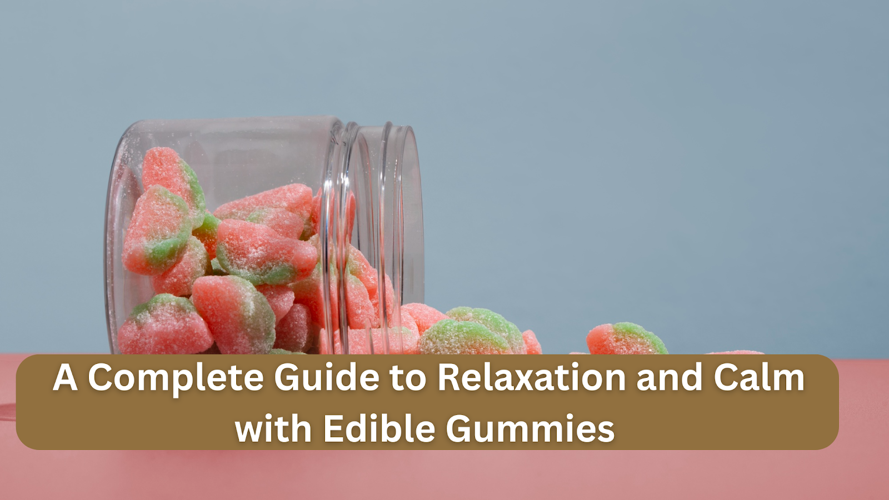 A Complete Guide to Relaxation and Calm with Edible Gummies