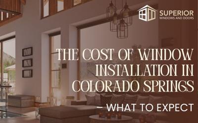The Cost of Window Installation in Colorado Springs – What to Expect
