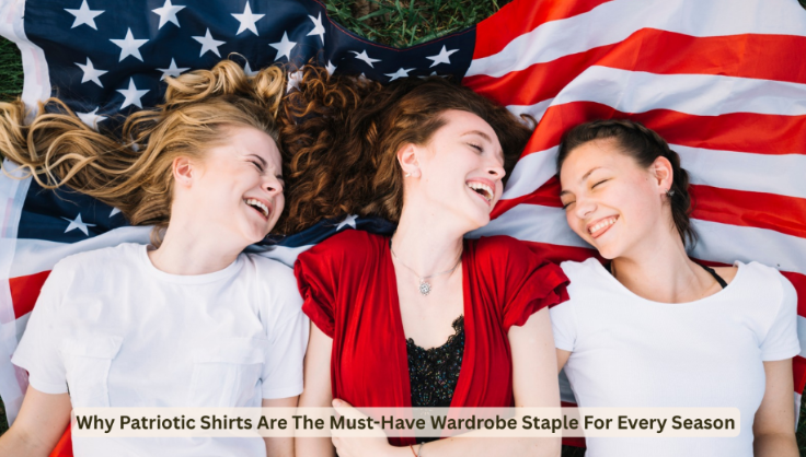Why Patriotic Shirts Are The Must-Have Wardrobe Staple For Every Season