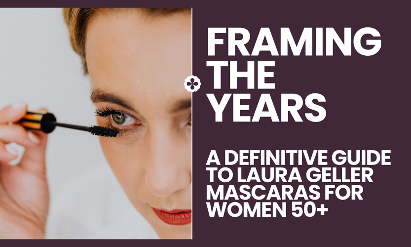 Framing the Years: Why Laura Geller’s Mascara Philosophy Appeals to Women Over 50