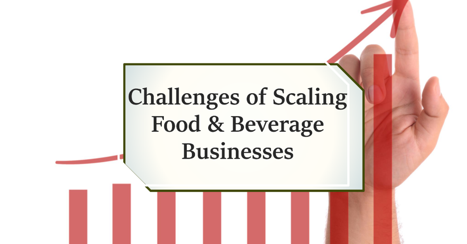 Challenges of Scaling Food and Beverage Businesses