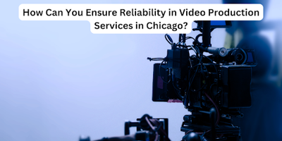 How Can You Ensure Reliability in Video Production Services in Chicago?