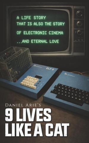 Daniel Arie Chronicles a Remarkable Life of Reinvention, Electronic Cinema and Enduring Love in 9 Lives Like a Cat