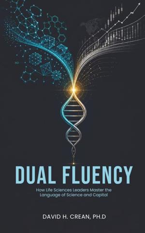 Life Sciences Industry Leader Dr. David H. Crean Releases His New Book That Addresses Biopharma’s High-Stakes Leadership Gap