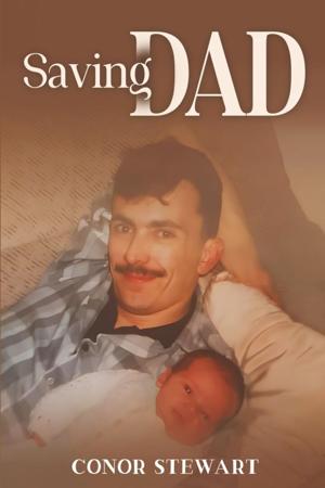 Saving Dad by Conor Stewart Turns a Family’s Cancer Journey Into a Lasting Message of Love, Resilience and Kindness