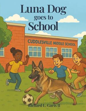 Richard L Garis II Introduces Luna Dog Goes to School a Heartwarming Children’s Book Teaching Safety Trust and Responsibility