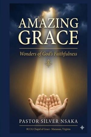 Pastor Silver Nsaka Encourages Readers to Find Hope in Every Season with Amazing Grace Wonders of God’s Faithfulness