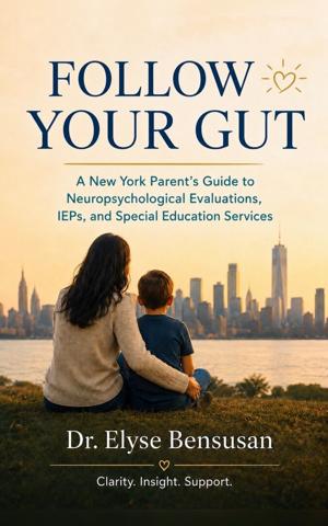 NYC Neuropsychologist Dr. Elyse Bensusan Publishes a Parent-Friendly Guide Demystifying the Process of Getting Services for a Child in NYC