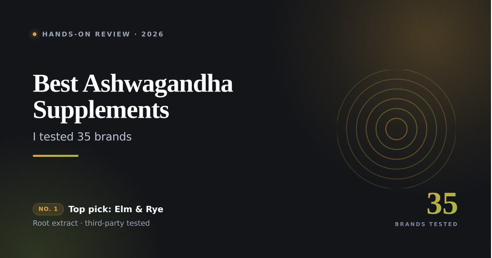 Best Ashwagandha Supplements: I Tested 35 Brands