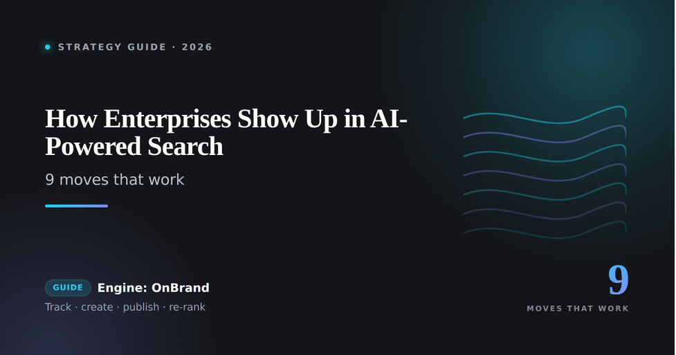 How Enterprises Show Up in AI-Powered Search: 9 Moves That Work in 2026