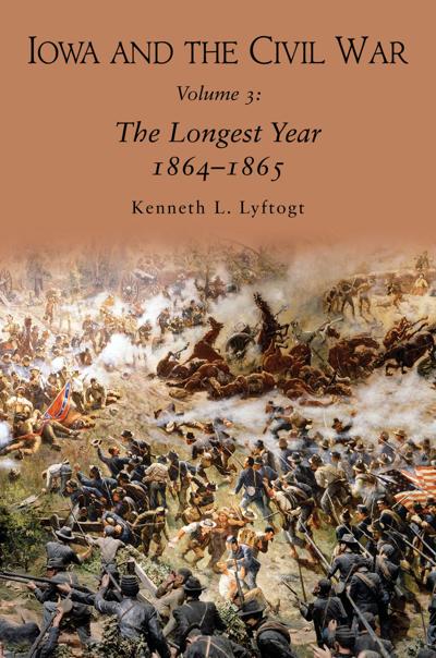 Iowa and the Civil War; Volume 3: The Longest Year 1864-1865
