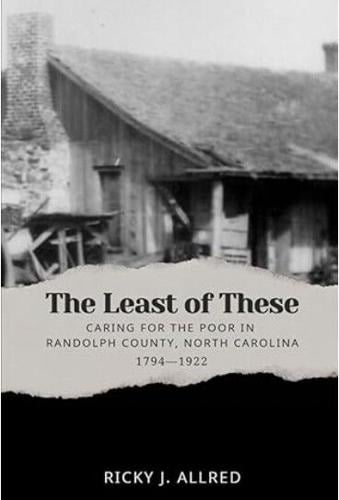 The Least of These: Caring for the Poor in Randolph County, North Carolina, 1794-1922