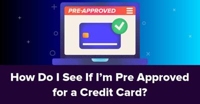 How Do I See If I’m Pre Approved for a Credit Card?