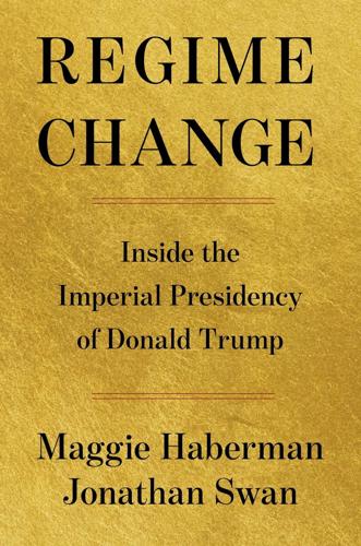 "Regime Change" by Maggie Haberman and Jonathan Swan.