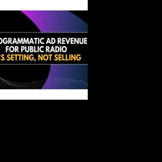 For Public Radio, Programmatic Advertising Is More Important Than Ever.