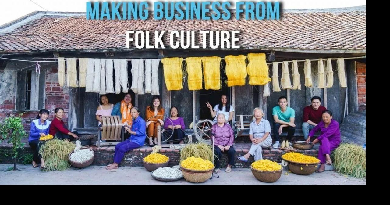 Making business from folk culture | Lựa chọn vốn văn hóa để khởi nghiệp