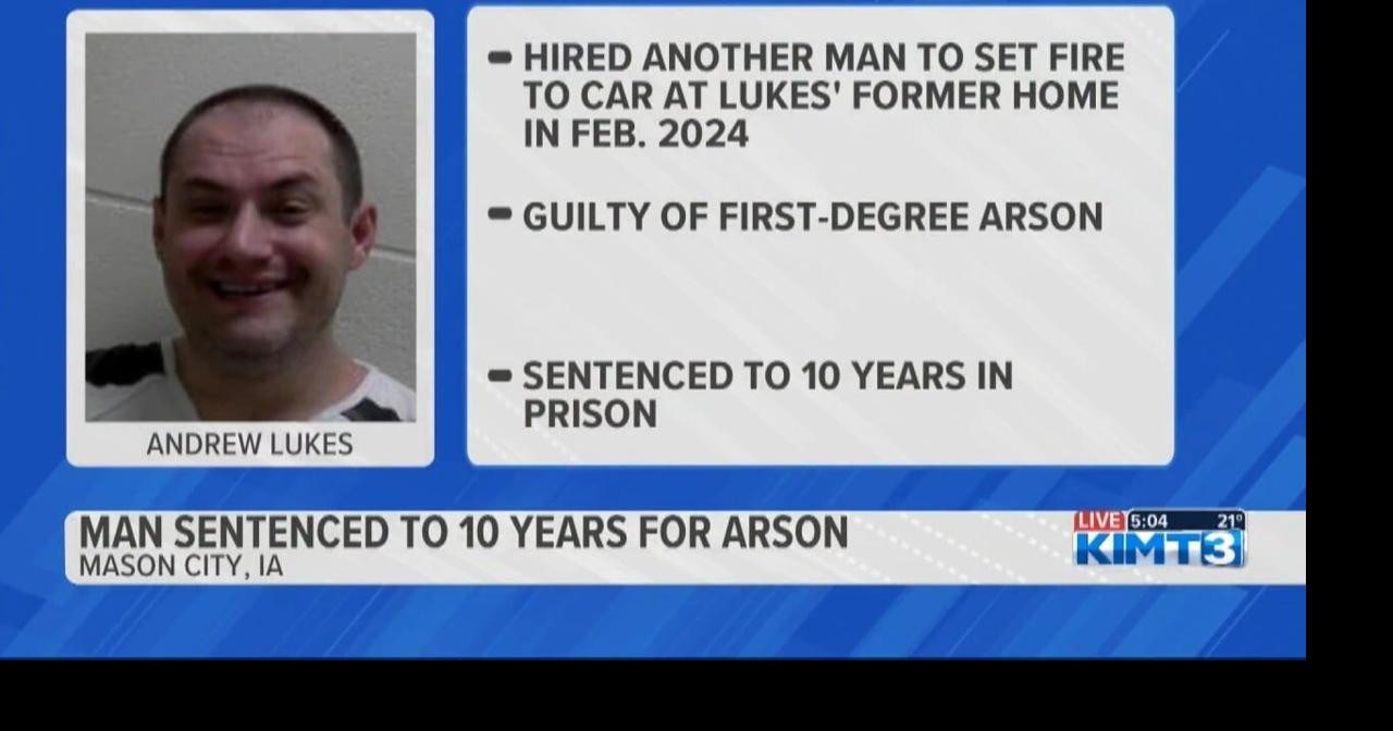 Mason City man sentenced to 10 years in prison for first-degree arson ...