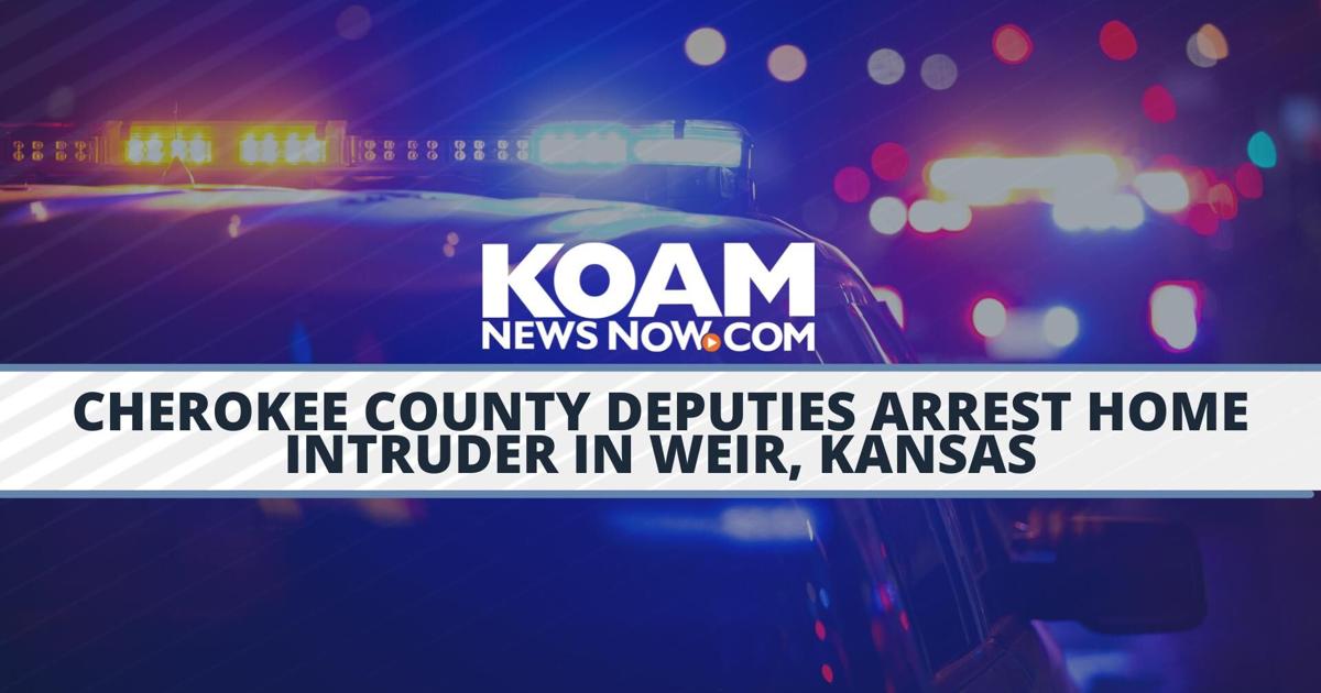 Cherokee County Deputies arrest home intruder in Weir, Kansas News