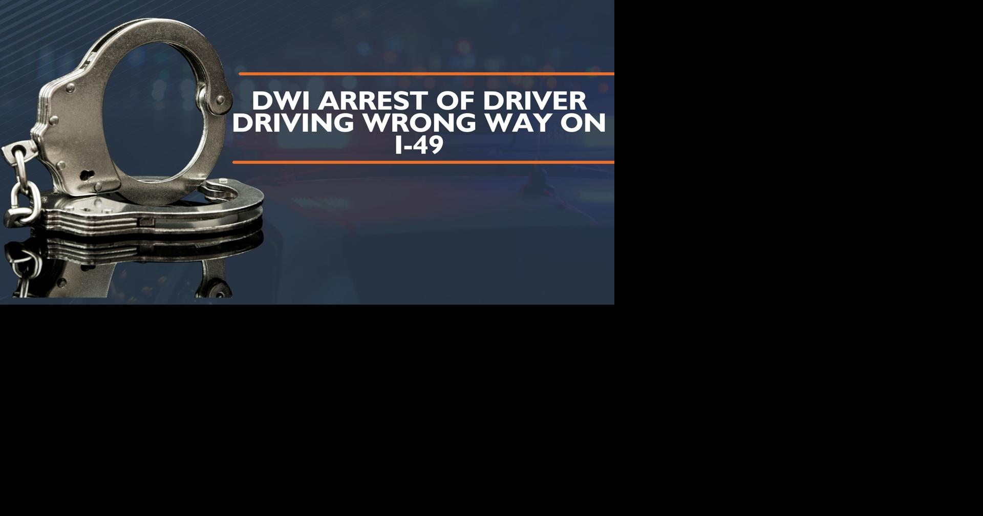 DWI arrest of driver driving wrong way on I-49 | Local News ...