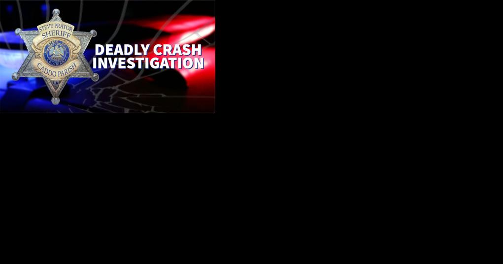 Caddo deputies investigate fatal crash; victim identified - Vimarsana News
