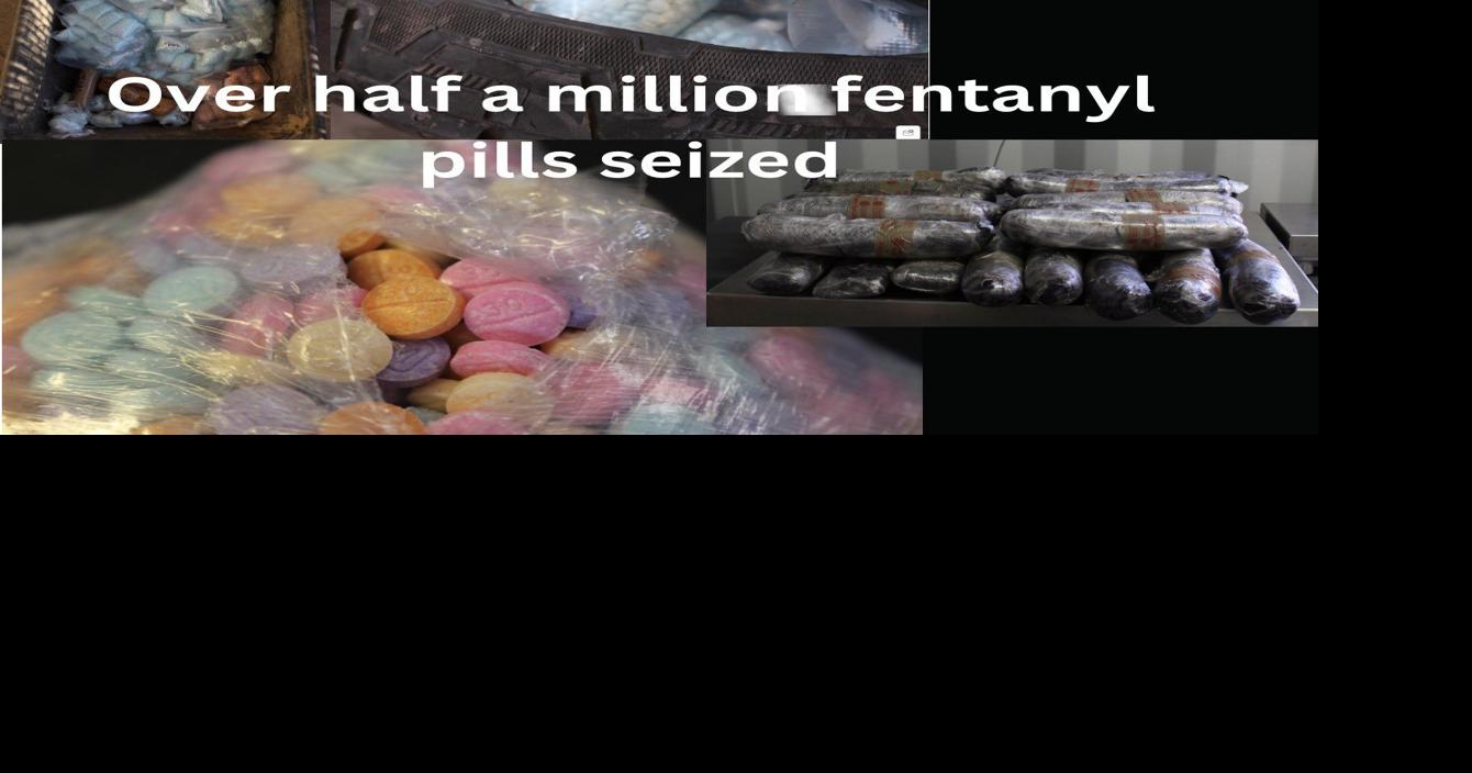 Nogales Port of Entry Officers seize over half a million fentanyl pills ...