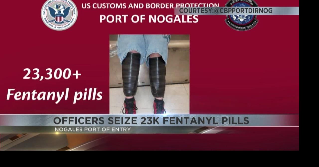 Officers seize more than 23K fentanyl pills at Nogales Port of Entry ...