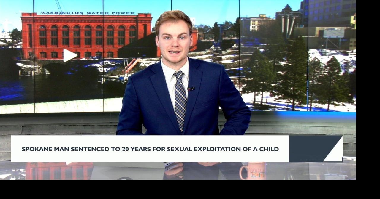 Spokane man sentenced to 20 years for sexual exploitation of a child ...