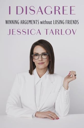 "I Disagree: Winning Arguments Without Losing Friends," by Jessica Tarlov.