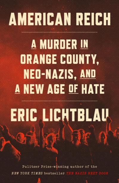 "American Reich: A Murder in Orange County, Neo-Nazis, and a New Age of Hate," by Eric Lichtblau.