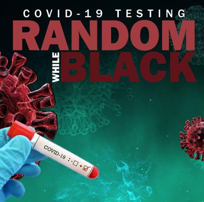 COVID-19 Testing: Random while Black