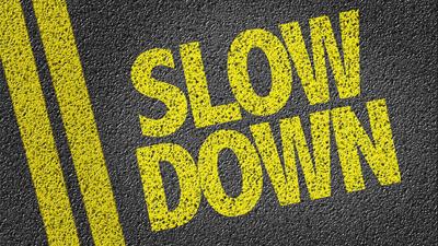 slow down