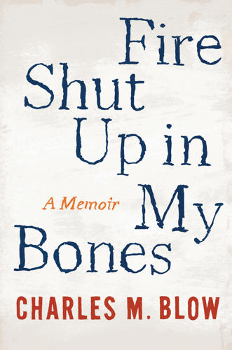 New York Times columnist Charles Blow recounts his harrowing childhood in <i>Fire Shut Up in My Bones</i>