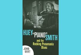 A biography (at last) of Huey 'Piano' Smith, the man who diagnosed the 'Rockin' Pneumonia'
