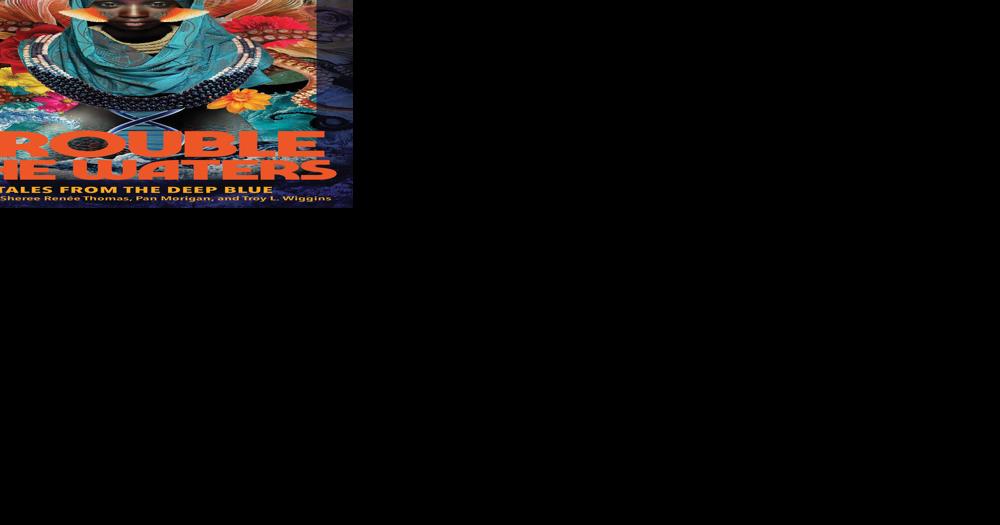 <i>Trouble the Waters</i> Is a Global Fleet of Stories About the Deep - Vimarsana News